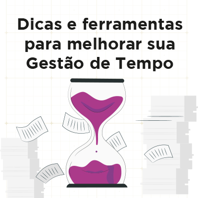 Dicas e ferramentas para melhorar sua Gestão de Tempo